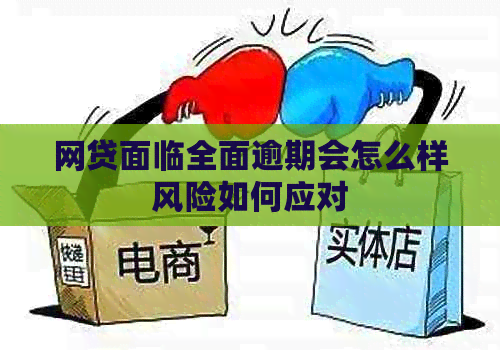 网贷面临全面逾期会怎么样风险如何应对