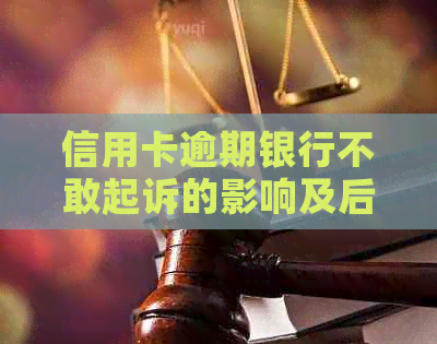 信用卡逾期银行不敢起诉的影响及后果