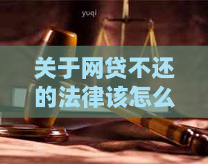 关于网贷不还的法律该怎么办