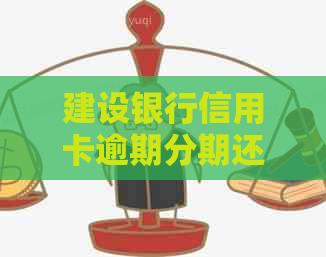 建设银行信用卡逾期分期还款规定及流程介绍