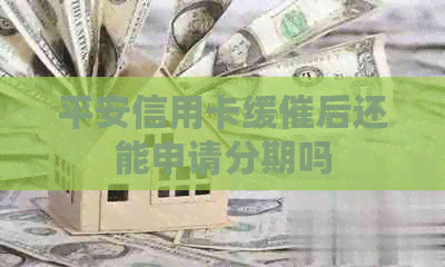 平安信用卡缓催后还能申请分期吗
