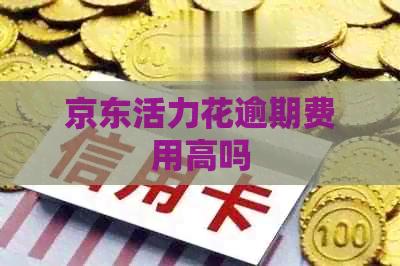京东活力花逾期费用高吗