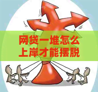 网贷一堆怎么上岸才能摆脱困境