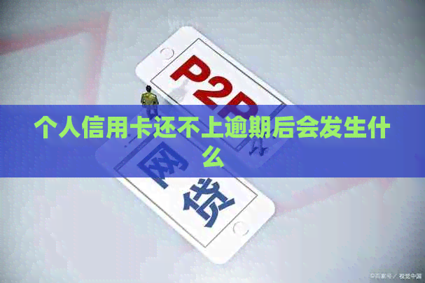 个人信用卡还不上逾期后会发生什么