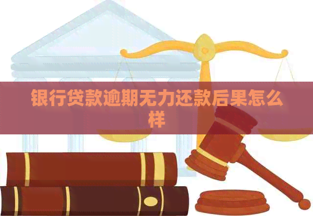 银行贷款逾期无力还款后果怎么样