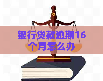 银行贷款逾期16个月怎么办