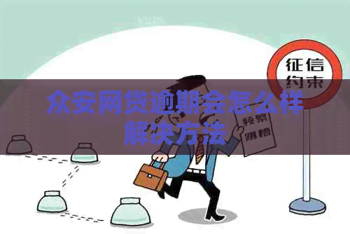 众安网贷逾期会怎么样解决方法