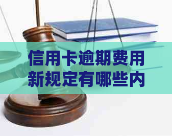 信用卡逾期费用新规定有哪些内容