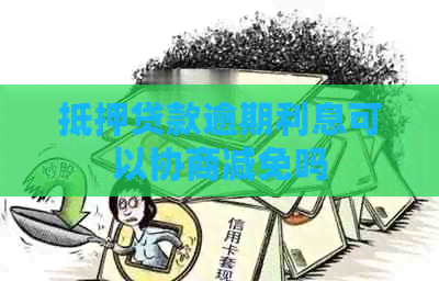 抵押贷款逾期利息可以协商减免吗