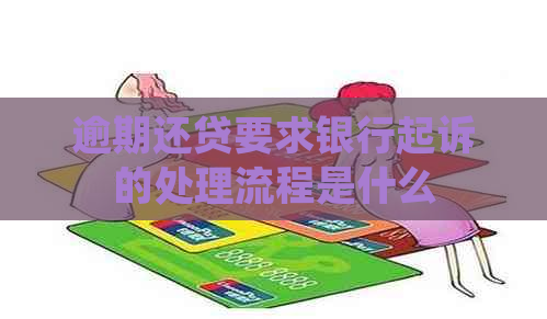 逾期还贷要求银行起诉的处理流程是什么