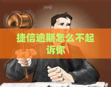 捷信逾期怎么不起诉你
