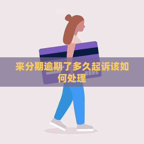来分期逾期了多久起诉该如何处理