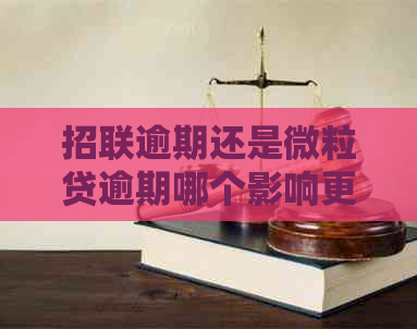 招联逾期还是微粒贷逾期哪个影响更大