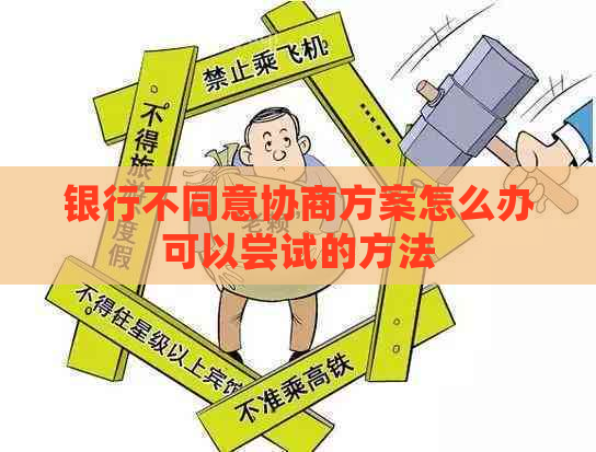 银行不同意协商方案怎么办可以尝试的方法