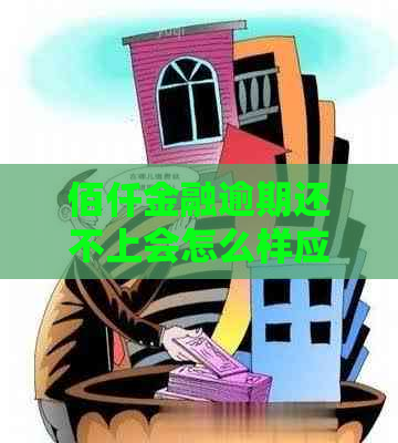 佰仟金融逾期还不上会怎么样应该如何处理