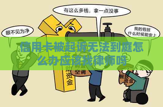 信用卡被起诉无法到庭怎么办应该找律师吗
