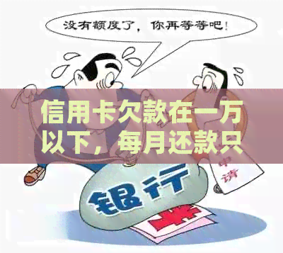 信用卡欠款在一万以下，每月还款只需几百元是否合理？