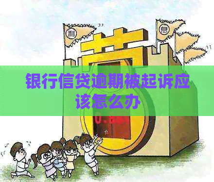银行信贷逾期被起诉应该怎么办