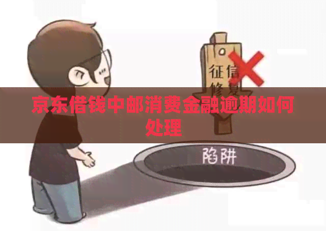 京东借钱中邮消费金融逾期如何处理