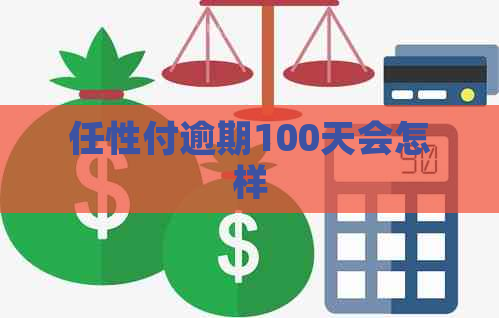 任性付逾期100天会怎样