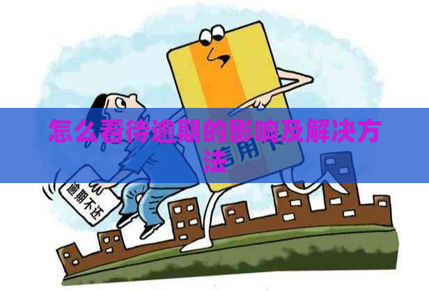 怎么看待逾期的影响及解决方法