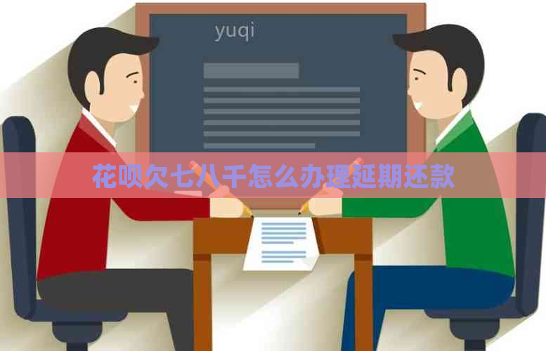 花呗欠七八千怎么办理延期还款
