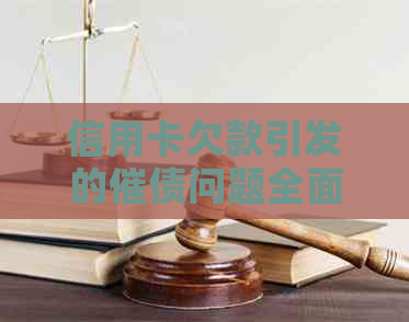 信用卡欠款引发的催债问题全面解答：原因、应对策略与解决方法一览