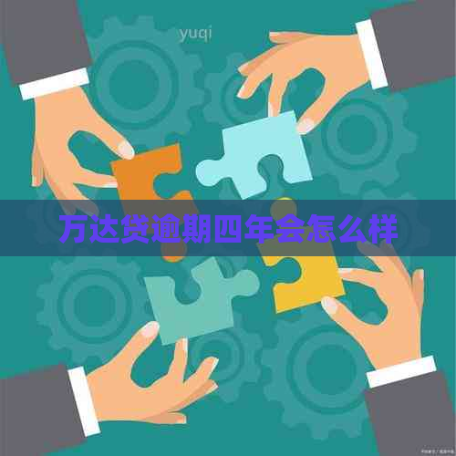 万达贷逾期四年会怎么样