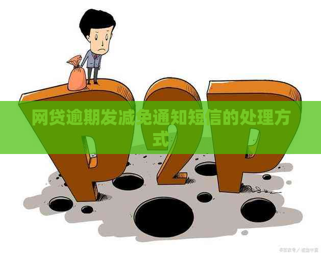 网贷逾期发减免通知短信的处理方式