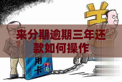 来分期逾期三年还款如何操作