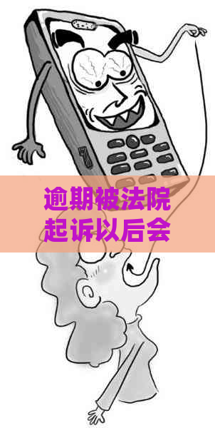 逾期被法院起诉以后会怎么样