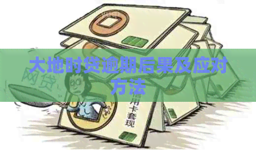 大地时贷逾期后果及应对方法