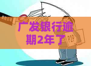 广发银行逾期2年了