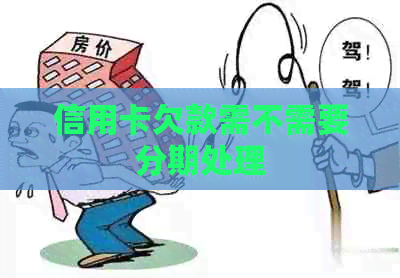 信用卡欠款需不需要分期处理