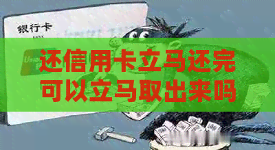 还信用卡立马还完可以立马取出来吗？安全吗？会有影响吗？