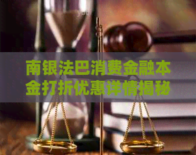 南银法巴消费金融本金打折优惠详情揭秘