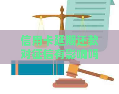信用卡延期还款对有影响吗