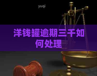 洋钱罐逾期三千如何处理