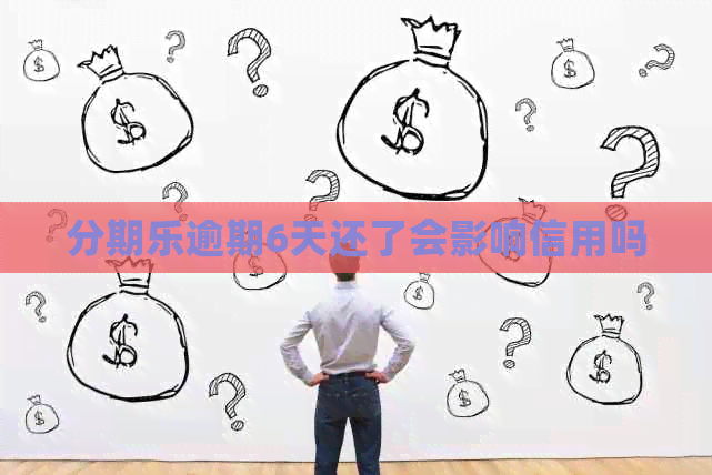 逾期6天还了会影响信用吗