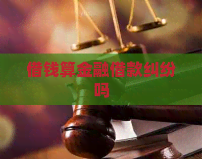 借钱算金融借款纠纷吗