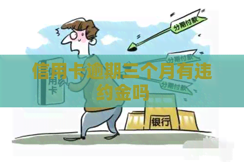 信用卡逾期三个月有违约金吗