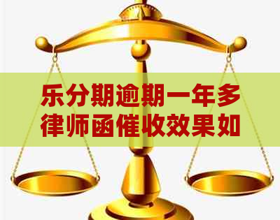 乐分期逾期一年多律师函效果如何