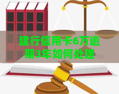 建行信用卡6万逾期3年如何处理
