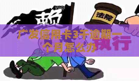 广发信用卡3千逾期一个月怎么办