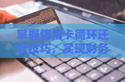 掌握信用卡循环还款技巧，实现财务自由的秘诀