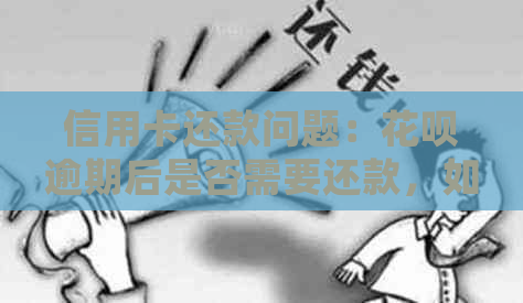 信用卡还款问题：信用卡逾期后是否需要还款，如何进行详细步骤？
