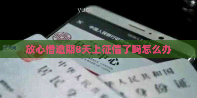 放心借逾期8天上了吗怎么办