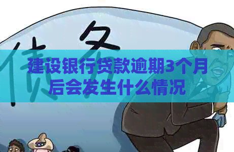 建设银行贷款逾期3个月后会发生什么情况