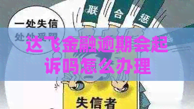 达飞金融逾期会起诉吗怎么办理