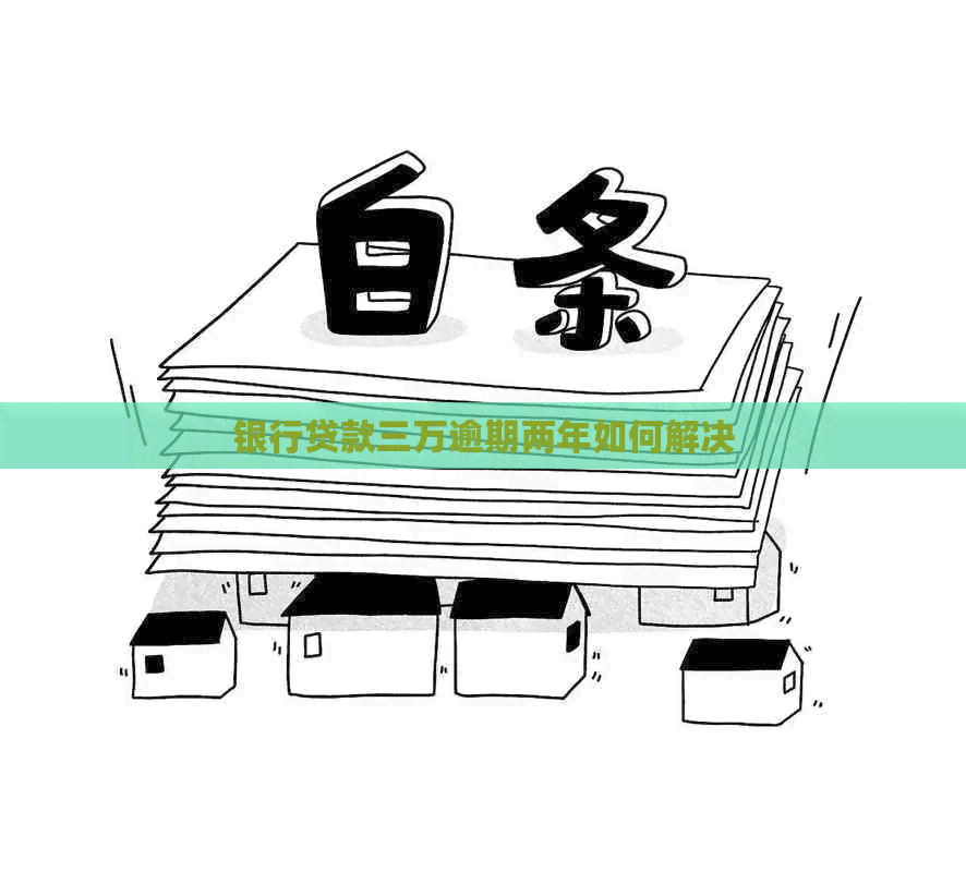 银行贷款三万逾期两年如何解决